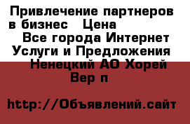 Привлечение партнеров в бизнес › Цена ­ 5000-10000 - Все города Интернет » Услуги и Предложения   . Ненецкий АО,Хорей-Вер п.